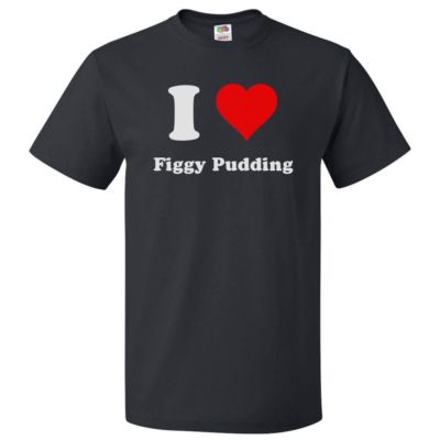 I Love Figgy Pudding T shirt I Heart Figgy Pudding
