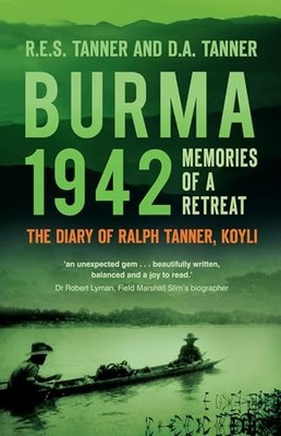 Burma 1942: Memoirs of a Retreat: The Diary of Ralph Tanner, KOYLI by R E S Tan