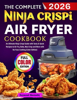 The Complete Ninja Crispi Air Fryer Cookbook: An Ultimate Ninja Crispi Guide wit