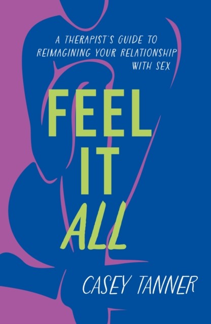 Feel It All: A Therapist's Guide to Reimagining Your Relationship with Sex - Image 3