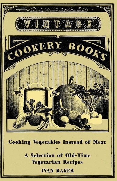 Cooking Vegetables Instead Of Meat - A Selection Of Old-Time Vegetarian Recipes-image