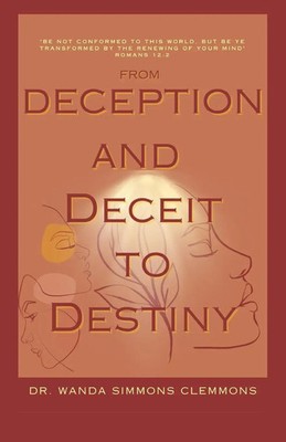 From Deception and Deceit to Destiny Be Ye Transformed MD Wanda Simmons Clemmons