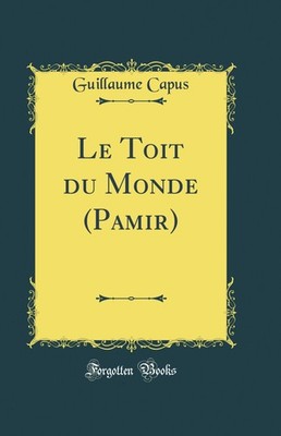 Le Toit du Monde (Pamir) (Classic Reprint)