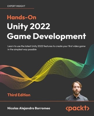 Hands-On Unity 2022 Game Development: Learn to use the latest Unity 2022 feature