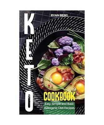 Keto Cookbook: Easy, Simple and Basic Ketogenic Diet Recipes, Ryan Berg