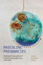 Masculine Pregnancies: Modernist Conceptions of Creativity and Legitimacy, 1918