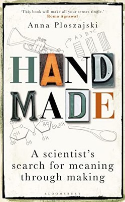 Handmade: A Scientist s Search for Meaning through Making,Anna P