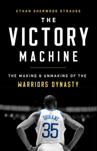 The Victory Machine: The Making and Unmaking of the Warriors Dynasty