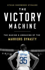 The Victory Machine: The Making and Unmaking of the Warriors Dynasty, Strauss, E