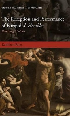 The Reception and Performance of Euripides' Herakles: Reasoning Madness by Kathl