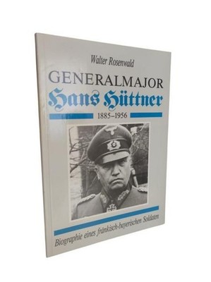 Generalmajor Hans Hüttner 1885-1956 - Biographie eines fränkisch-bayerischen Sol