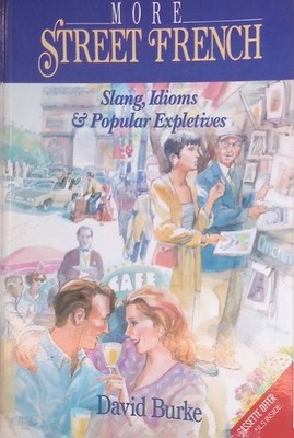 More Street French: Slang, Idioms and Popular Expletives Burke, David: