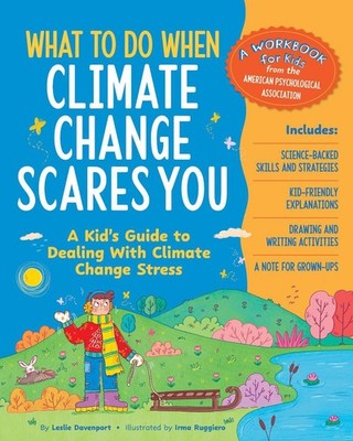 What to Do When Climate Change Scares You: A Kid's Guide to Dealing with Climate