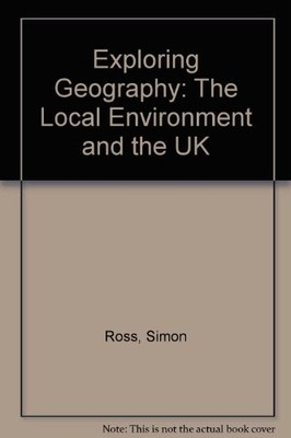 Exploring Geography: The Local Environment and the UK,Simon Ross