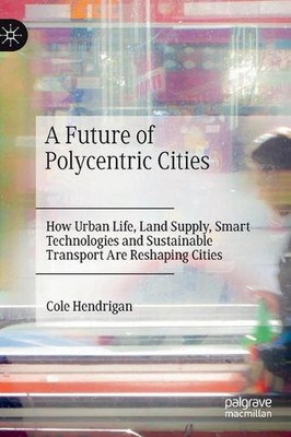 A Future of Polycentric Cities: How Urban Life, Land Supply, Smart Technologies 