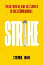 Strike: Labor, Unions, and Resistance in the Roman Empire by Sarah E Bond: New
