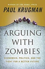 Arguing with Zombies : Economics, Politics, and the Fight for a B