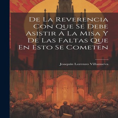 De La Reverencia Con Que Se Debe Asistir A La Misa Y De Las Falta