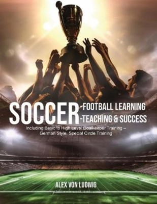 Alex Von Ludwig Soccer-Football Learning-Teaching and Success (Taschenbuch)