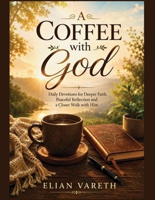A Coffee with God: Daily Devotions for Deeper Faith, Peaceful Reflection and a C