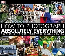 How to Photograph Absolutely Everything : Successful Pictures fro