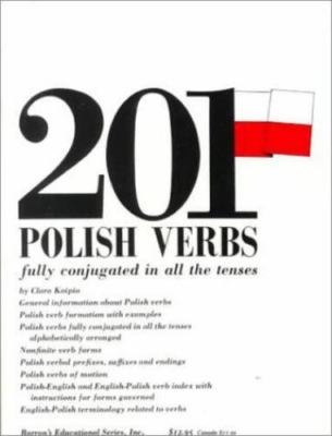 201 Polish Verbs Fully Conjugated in All the Tenses: Alphabetically Arranged