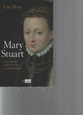 Marie stuart la reine aux trois couro... - Luc Mary - V2203525