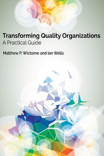 Transforming Quality Organizations by Matthew P. Wictome, Ian... - 9781637424407