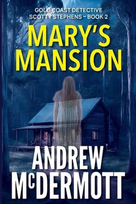 Mary's Mansion: Gold Coast Detective Scotty Stephens - Book 2 by Andrew McDermot