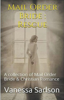Mail Order Bride Rescue A collection of Mail Order Bride & Chrisitan Romance