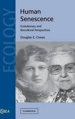 Human Senescence: Evolutionary and Biocultural Perspectives by Douglas E. Crews 