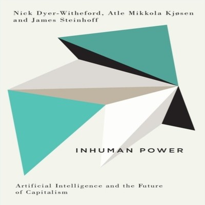 Inhuman Power Artificial Intelligence and the Future of Capitalis