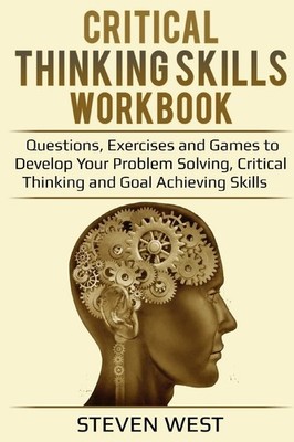 Critical Thinking Skills Workbook: Questions, Exercises and Games to Develop...