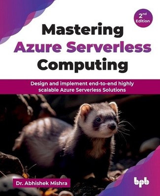 Mastering Azure Serverless Computing: Design and implement end-to-end highly sca