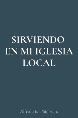 SIRVIENDO EN MI IGLESIA LOCAL Alfredo E Phipps Taschenbuch Spanisch 2024