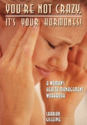 YOU'RE NOT CRAZY IT'S YOUR HORMONES: THE HORMONE DIVA'S By Larrian Gillespie VG+