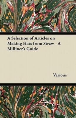 A Selection Of Articles On Making Hats From Straw - A Milliner's Guide