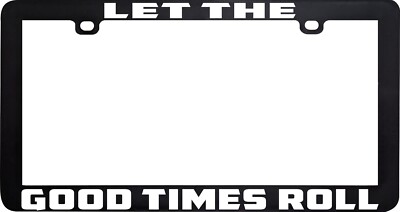 LET THE GOOD TIMES ROLL FUNNY HUMOR LICENSE PLATE FRAME HOLDER | eBay
