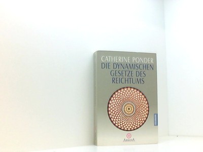 Die dynamischen Gesetze des Reichtums Catherine Ponder. Aus dem Amerikan. übertr