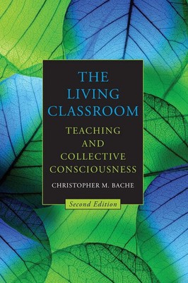 The Living Classroom Teaching and Collective Consciousness Christopher M. Bache