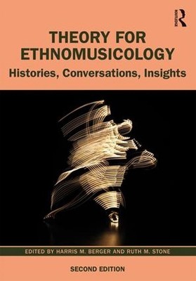 Theory for Ethnomusicology: Histories, Conversations, Insights by Harris Berger 