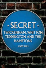 Andy Bull - Secret Twickenham Whitton Teddington and the Hamptons - - C245z