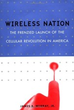 WIRELESS NATION: THE FRENZIED LAUNCH OF THE CELLULAR By James B. Murray & John