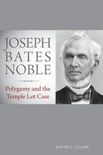 JOSEPH BATES NOBLE: POLYGAMY AND THE TEMPLE LOT CASE By David L Clark EXCELLENT