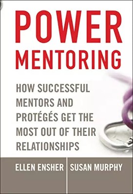 Power Mentoring: How Successful Mentors and Proteges Get the Most Out of Their R