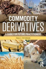 Commodity Derivatives: A Guide for ..., Peterson, Paul 