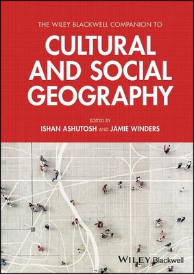The Wiley Blackwell Companion to Cultural and Social Geography by Jamie Winders 