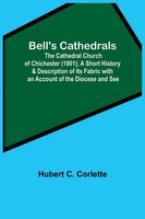 Bell's Cathedrals; The Cathedral Church Of Chichester (1901); A Short History...