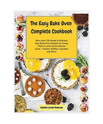The Easy Bake Oven Complete Cookbook: More than 150 Simple and Delicious Easy Ba