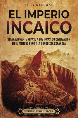 El Imperio incaico: Un apasionante repaso a los incas, su civilización en el ant